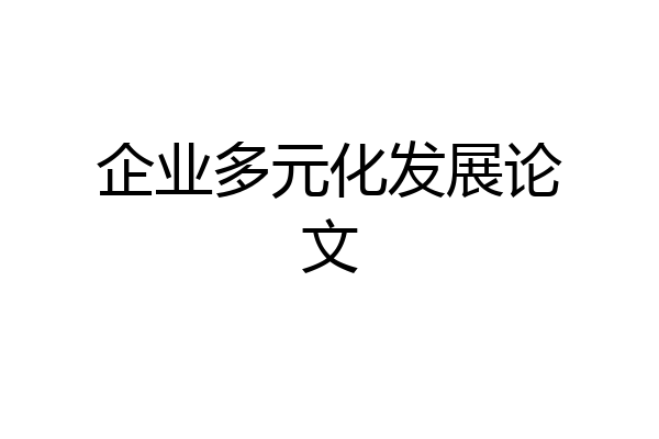 企业多元化发展论文
