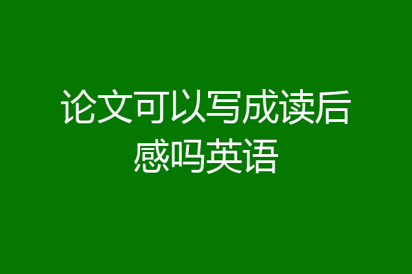 论文可以写成读后感吗英语