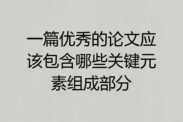 一篇优秀的论文应该包含哪些关键元素组成部分