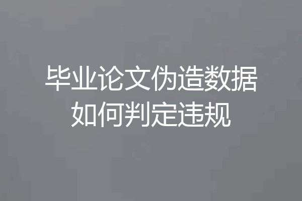 毕业论文伪造数据如何判定违规