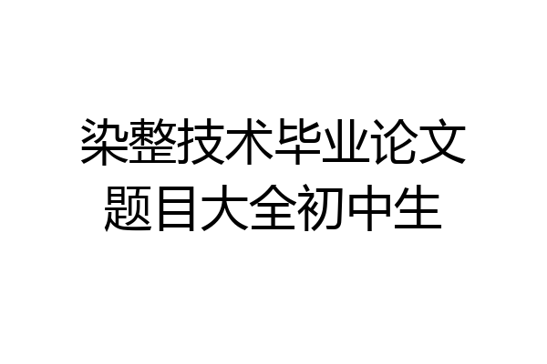 染整技术毕业论文题目大全初中生