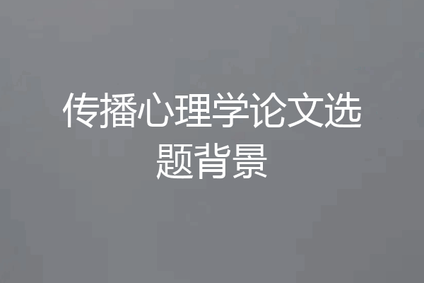 传播心理学论文选题背景