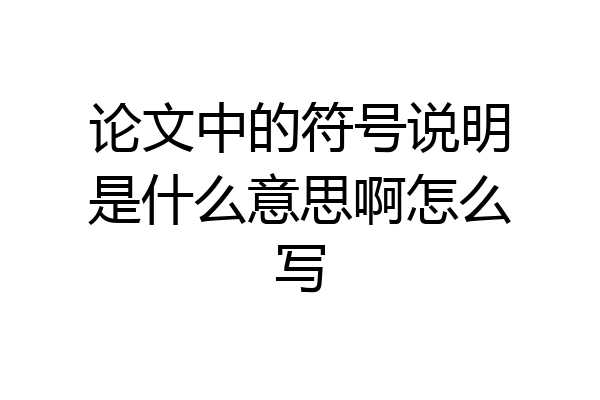 论文中的符号说明是什么意思啊怎么写