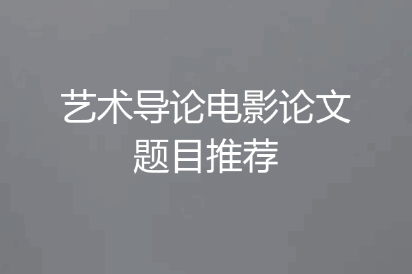 艺术导论电影论文题目推荐