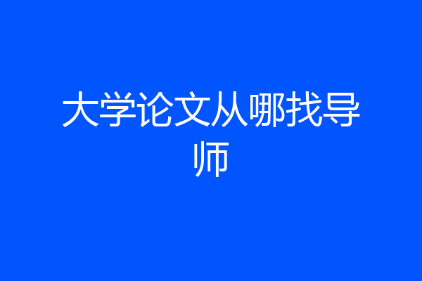 大学论文从哪找导师