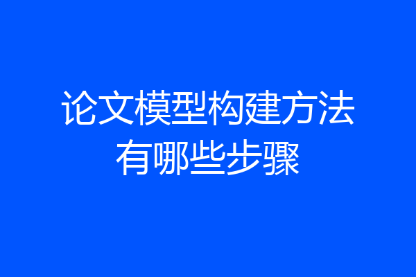 论文模型构建方法有哪些步骤