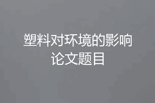 塑料对环境的影响论文题目