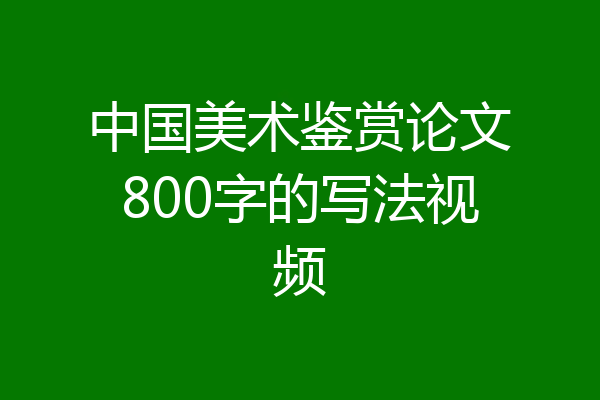 中国美术鉴赏论文800字的写法视频