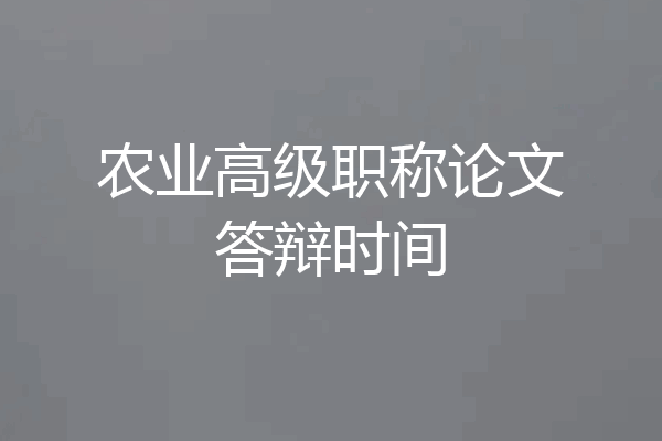 农业高级职称论文答辩时间
