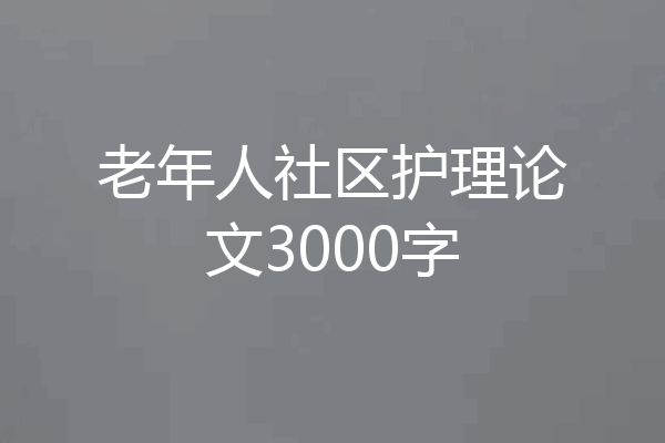 老年人社区护理论文3000字