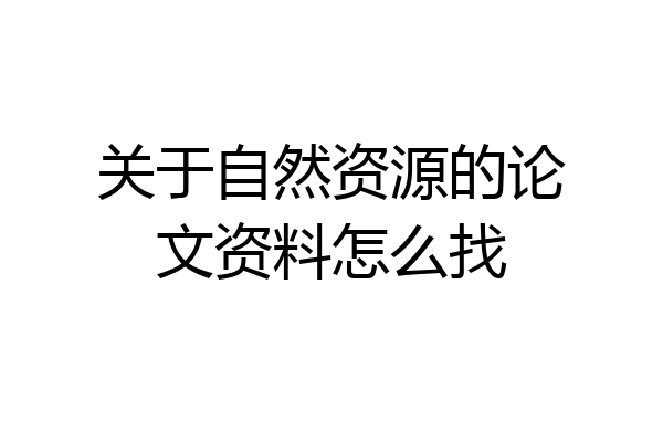 关于自然资源的论文资料怎么找