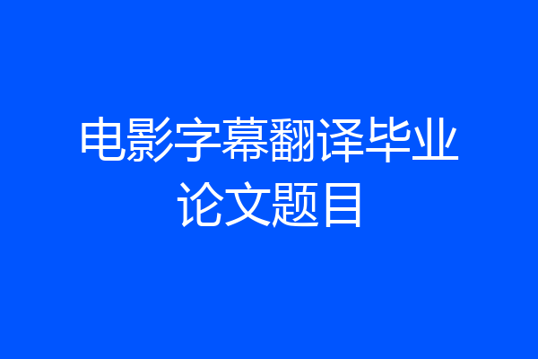 电影字幕翻译毕业论文题目