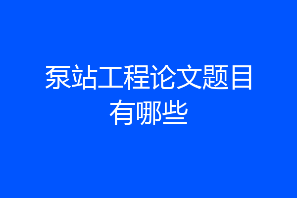 泵站工程论文题目有哪些