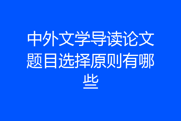 中外文学导读论文题目选择原则有哪些