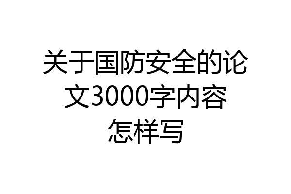 关于国防安全的论文3000字内容怎样写