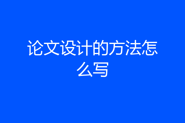 论文设计的方法怎么写