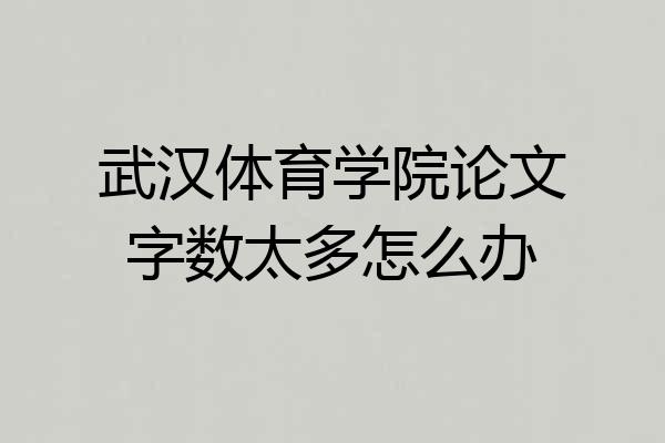 武汉体育学院论文字数太多怎么办