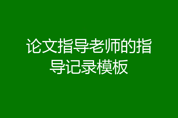 论文指导老师的指导记录模板