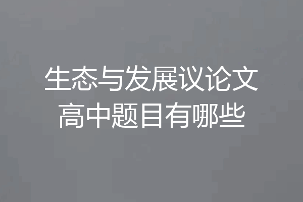 生态与发展议论文高中题目有哪些