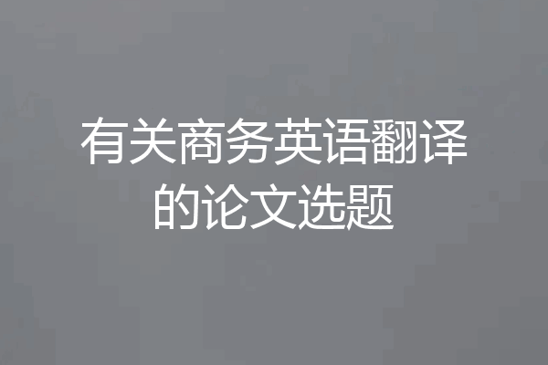 有关商务英语翻译的论文选题
