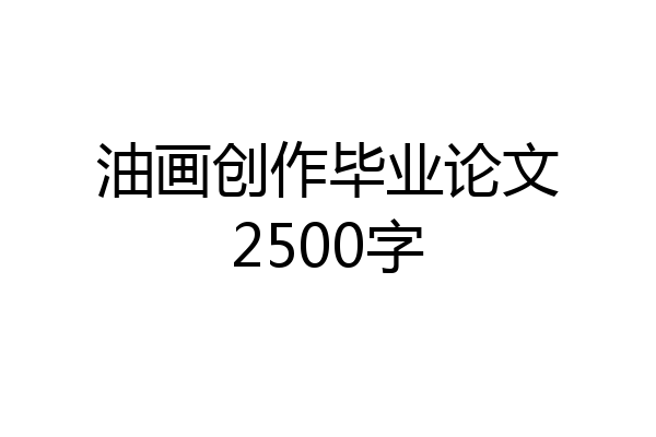 油画创作毕业论文2500字