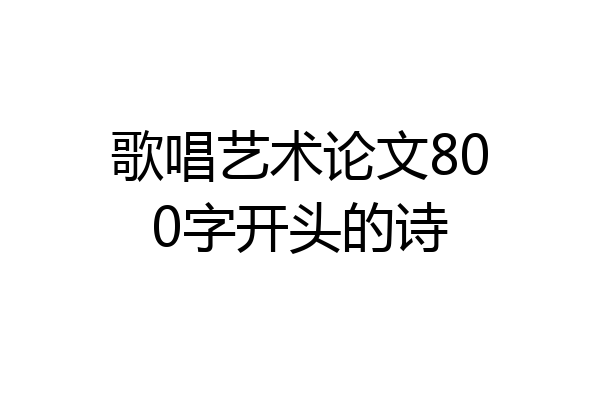 歌唱艺术论文800字开头的诗