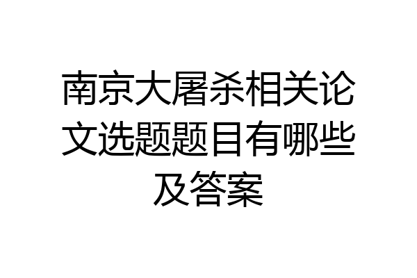 南京大屠杀相关论文选题题目有哪些及答案