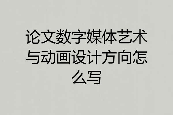 论文数字媒体艺术与动画设计方向怎么写