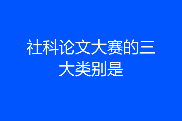 社科论文大赛的三大类别是