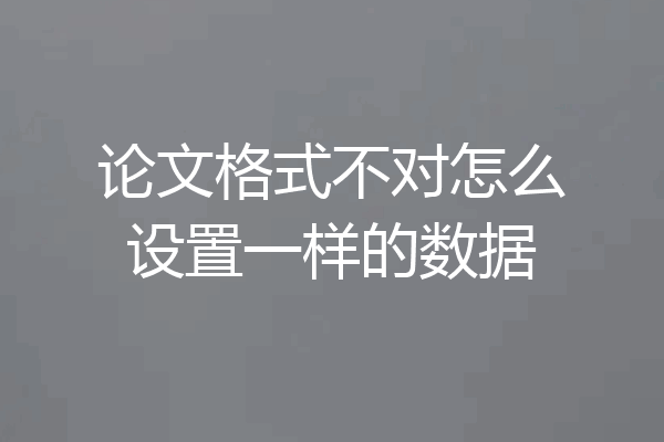 论文格式不对怎么设置一样的数据