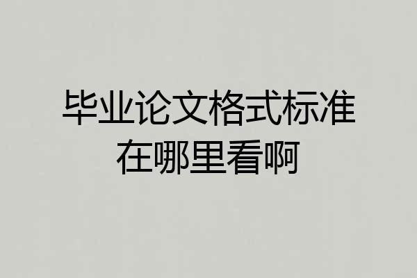 毕业论文格式标准在哪里看啊