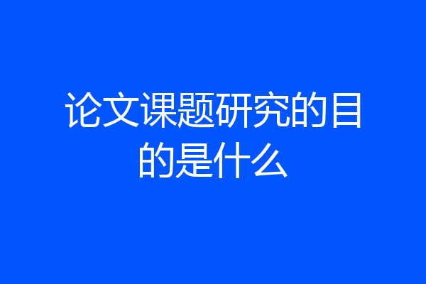 论文课题研究的目的是什么