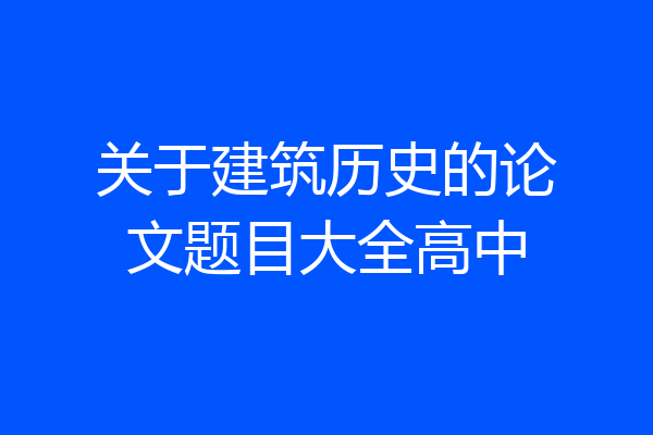关于建筑历史的论文题目大全高中