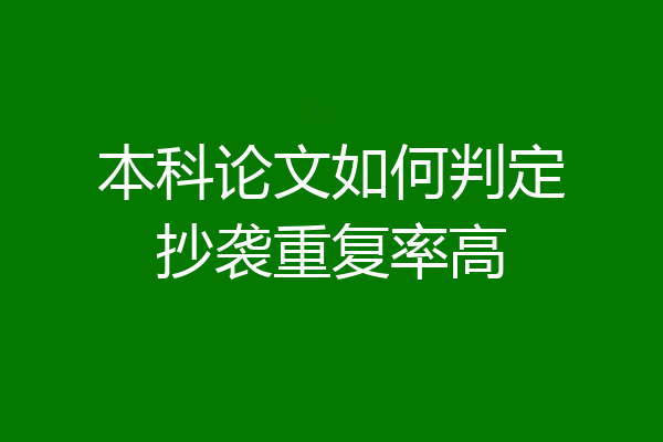本科论文如何判定抄袭重复率高