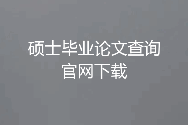 硕士毕业论文查询官网下载