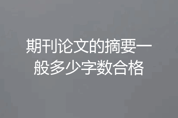 期刊论文的摘要一般多少字数合格