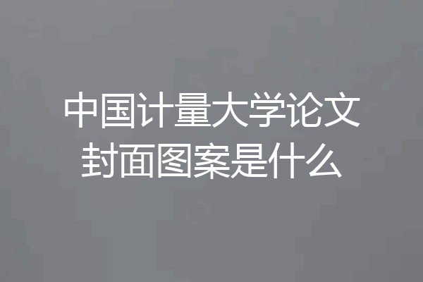 中国计量大学论文封面图案是什么