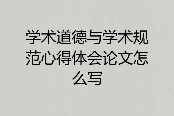 学术道德与学术规范心得体会论文怎么写