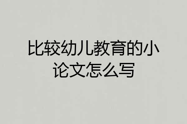 比较幼儿教育的小论文怎么写