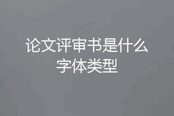 论文评审书是什么字体类型