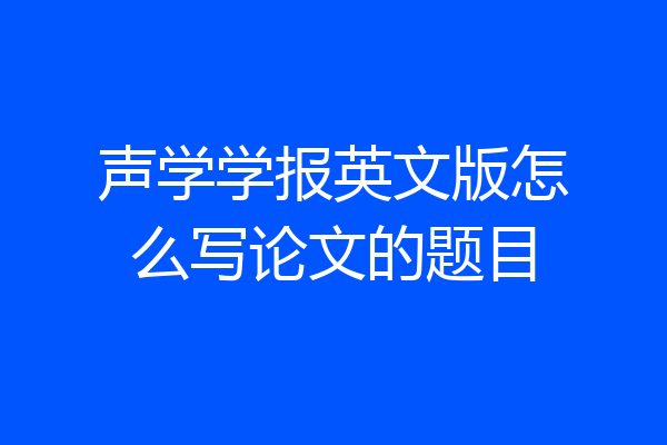声学学报英文版怎么写论文的题目