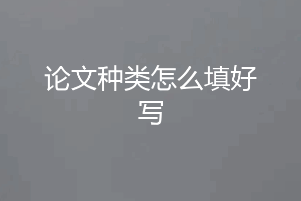 论文种类怎么填好写