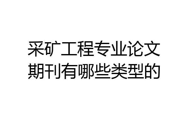 采矿工程专业论文期刊有哪些类型的