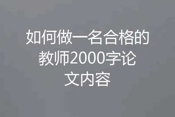 如何做一名合格的教师2000字论文内容