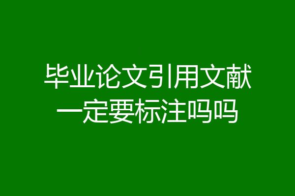 毕业论文引用文献一定要标注吗吗