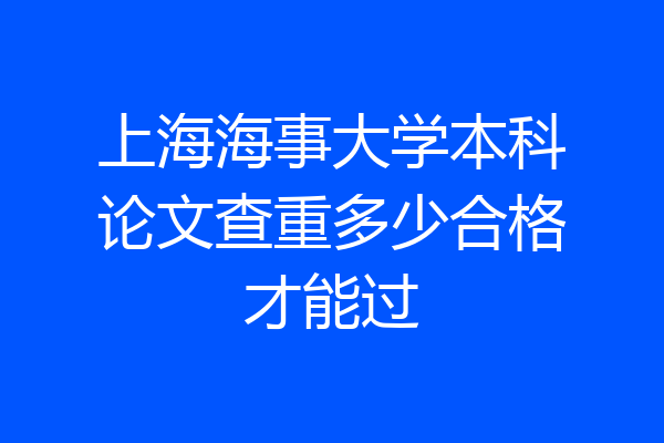 上海海事大学本科论文查重多少合格才能过