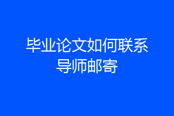 毕业论文如何联系导师邮寄