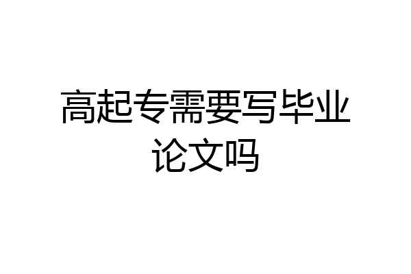 高起专需要写毕业论文吗