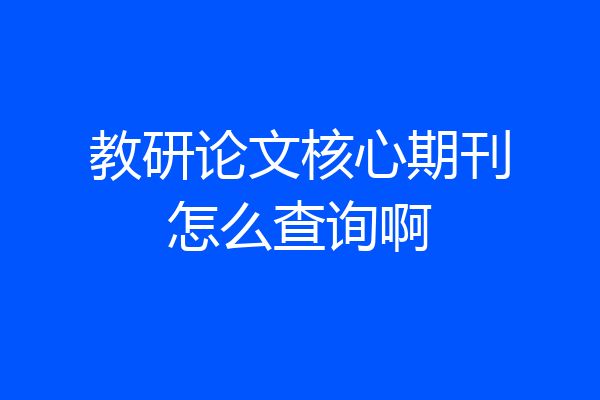 教研论文核心期刊怎么查询啊