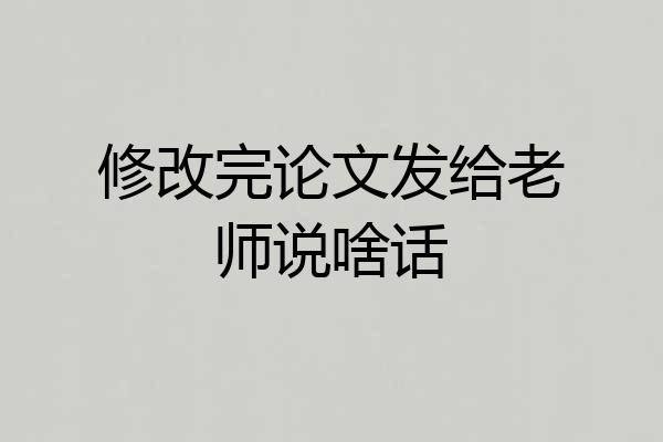 修改完论文发给老师说啥话